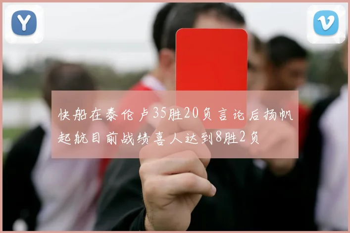 快船在泰伦卢35胜20负言论后扬帆起航目前战绩喜人达到8胜2负