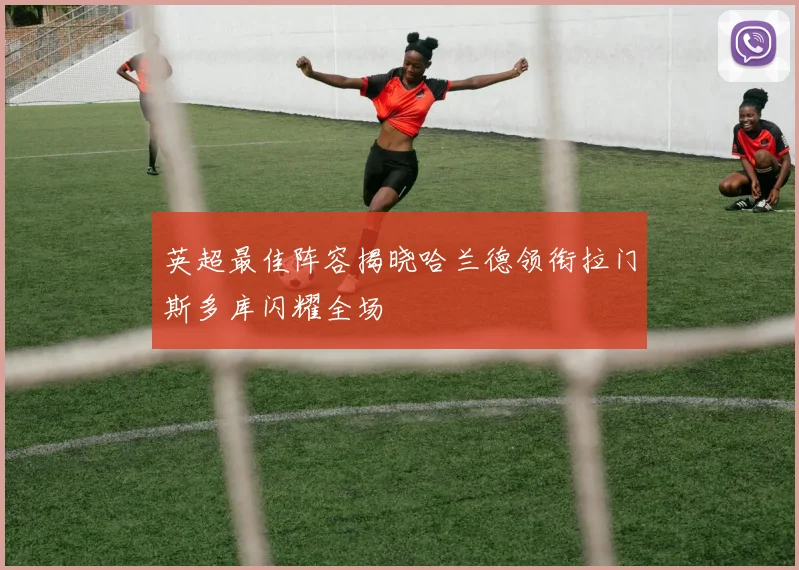 英超最佳阵容揭晓哈兰德领衔拉门斯多库闪耀全场