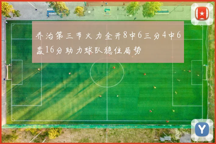 乔治第三节火力全开8中6三分4中6轰16分助力球队稳住局势